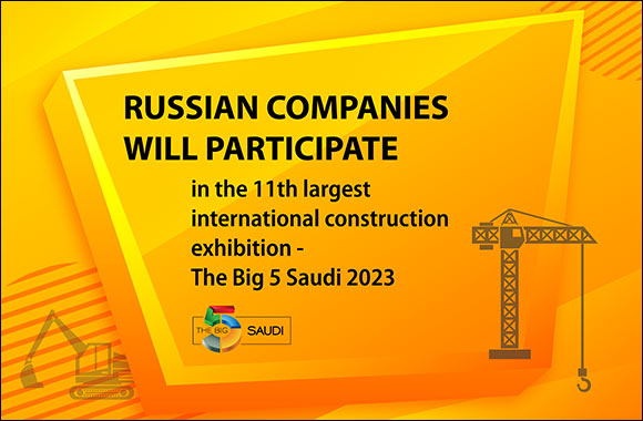 Russian Compani will Participate in the 11th Largest International Construction Exhibition - The Big 5 Saudi 2023