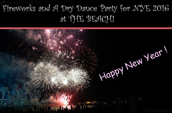 Fireworks and A Dry Dance Party for NYE 2016 at THE BEACH!